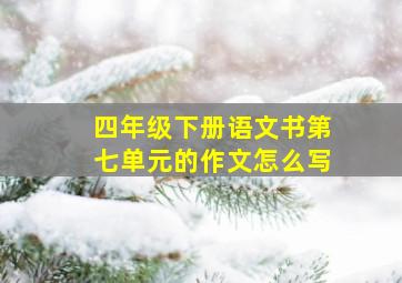 四年级下册语文书第七单元的作文怎么写