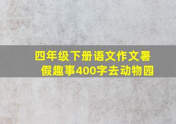 四年级下册语文作文暑假趣事400字去动物园