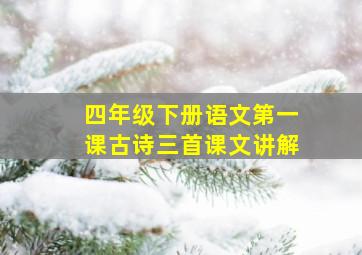 四年级下册语文第一课古诗三首课文讲解