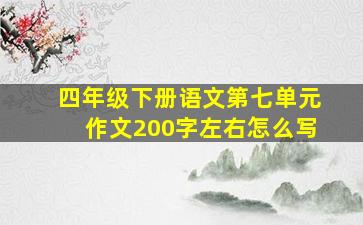 四年级下册语文第七单元作文200字左右怎么写