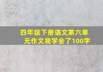 四年级下册语文第六单元作文我学会了100字