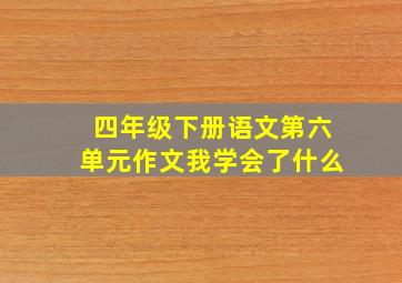 四年级下册语文第六单元作文我学会了什么