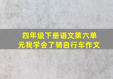 四年级下册语文第六单元我学会了骑自行车作文