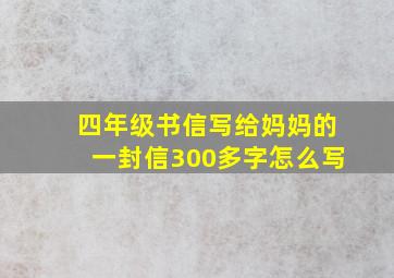 四年级书信写给妈妈的一封信300多字怎么写