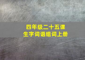 四年级二十五课生字词语组词上册