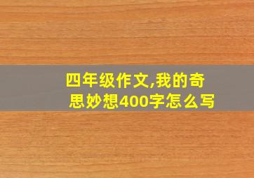 四年级作文,我的奇思妙想400字怎么写