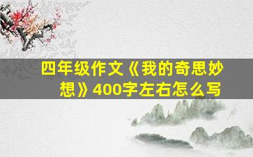 四年级作文《我的奇思妙想》400字左右怎么写