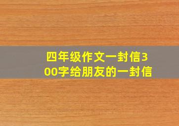 四年级作文一封信300字给朋友的一封信