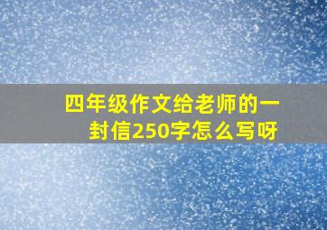 四年级作文给老师的一封信250字怎么写呀