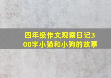 四年级作文观察日记300字小猫和小狗的故事