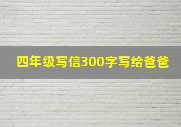 四年级写信300字写给爸爸