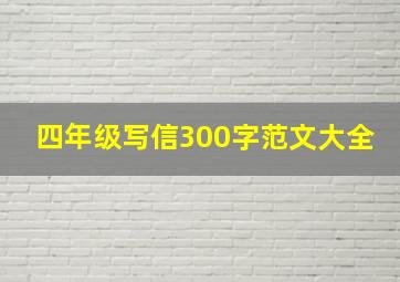 四年级写信300字范文大全