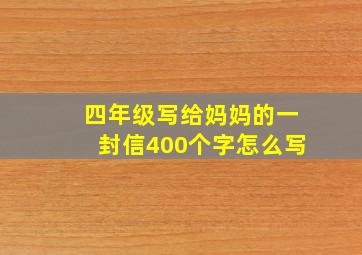 四年级写给妈妈的一封信400个字怎么写