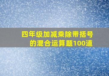 四年级加减乘除带括号的混合运算题100道