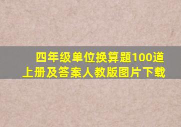 四年级单位换算题100道上册及答案人教版图片下载