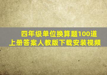 四年级单位换算题100道上册答案人教版下载安装视频