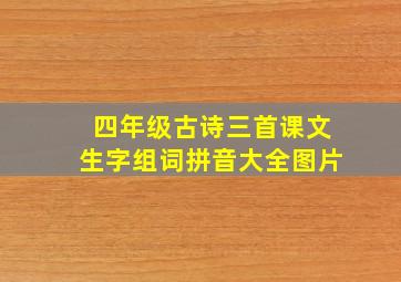 四年级古诗三首课文生字组词拼音大全图片