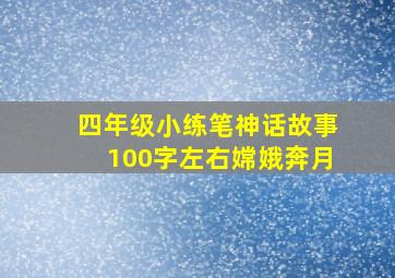 四年级小练笔神话故事100字左右嫦娥奔月