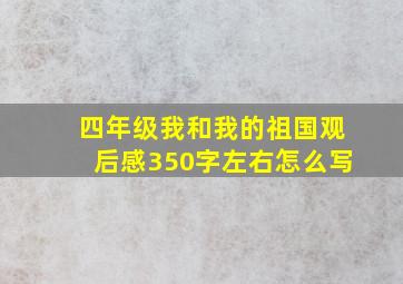 四年级我和我的祖国观后感350字左右怎么写