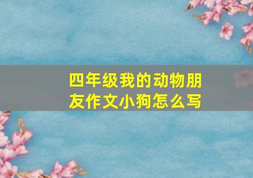 四年级我的动物朋友作文小狗怎么写