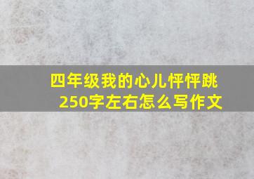 四年级我的心儿怦怦跳250字左右怎么写作文