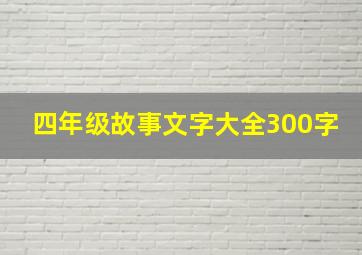 四年级故事文字大全300字