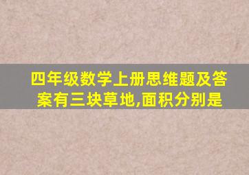 四年级数学上册思维题及答案有三块草地,面积分别是