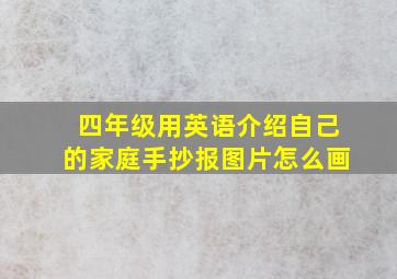 四年级用英语介绍自己的家庭手抄报图片怎么画