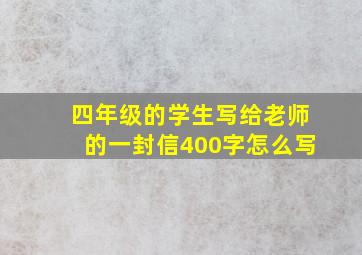 四年级的学生写给老师的一封信400字怎么写