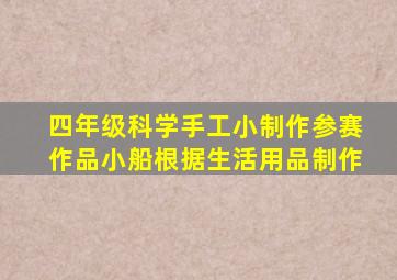 四年级科学手工小制作参赛作品小船根据生活用品制作