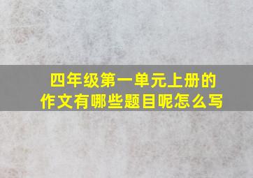 四年级第一单元上册的作文有哪些题目呢怎么写