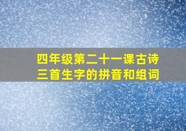 四年级第二十一课古诗三首生字的拼音和组词