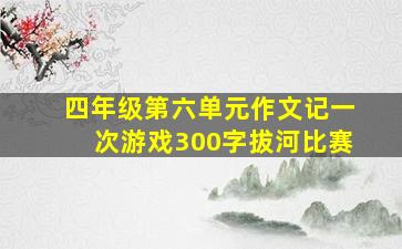 四年级第六单元作文记一次游戏300字拔河比赛