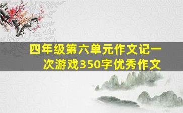 四年级第六单元作文记一次游戏350字优秀作文