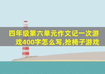 四年级第六单元作文记一次游戏400字怎么写,抢椅子游戏