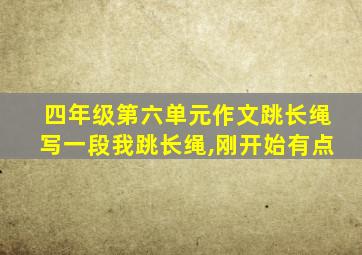 四年级第六单元作文跳长绳写一段我跳长绳,刚开始有点