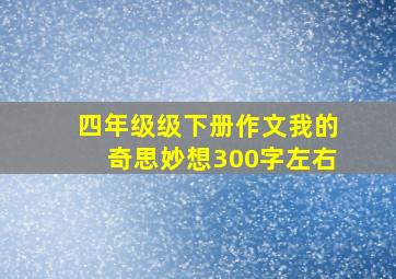 四年级级下册作文我的奇思妙想300字左右