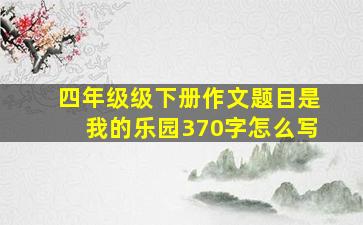 四年级级下册作文题目是我的乐园370字怎么写