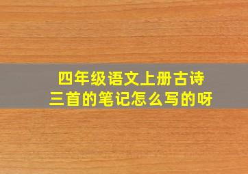 四年级语文上册古诗三首的笔记怎么写的呀