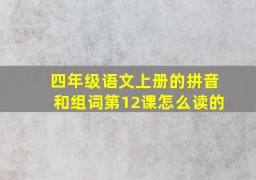 四年级语文上册的拼音和组词第12课怎么读的