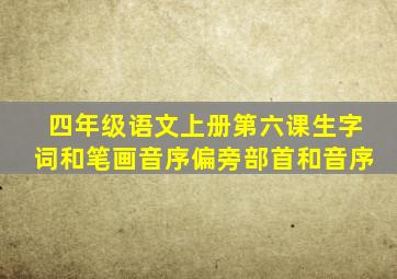 四年级语文上册第六课生字词和笔画音序偏旁部首和音序