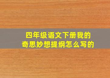 四年级语文下册我的奇思妙想提纲怎么写的