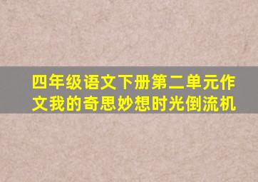 四年级语文下册第二单元作文我的奇思妙想时光倒流机