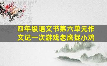 四年级语文书第六单元作文记一次游戏老鹰捉小鸡