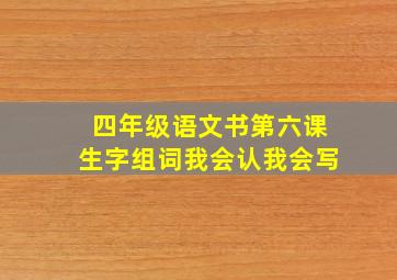 四年级语文书第六课生字组词我会认我会写