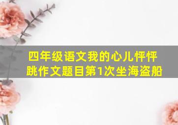 四年级语文我的心儿怦怦跳作文题目第1次坐海盗船