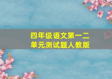 四年级语文第一二单元测试题人教版