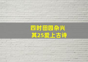 四时田园杂兴其25爱上古诗