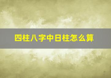 四柱八字中日柱怎么算