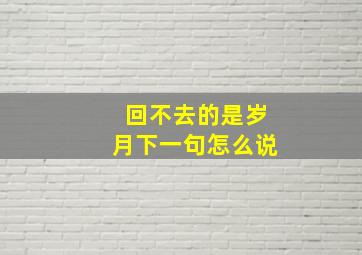 回不去的是岁月下一句怎么说